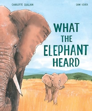 Guillain, Charlotte. What the Elephant Heard. Welbeck Publishing Group Limited, 2021.
