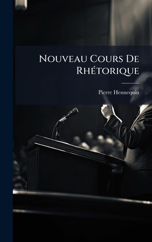 Hennequin, Pierre. Nouveau Cours De RhÃ(c)torique. Tradd Street Press, 2025.