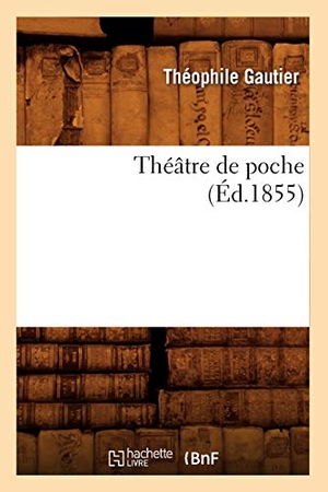 Gautier, Théophile. Théâtre de Poche (Éd.1855). Hachette Livre, 2022.