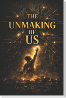 The Unmaking of Us