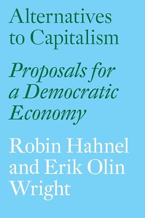 Hahnel, Robin / Erik Olin Wright. Alternatives to Capitalism - Proposals for a Democratic Economy. Verso, 2016.