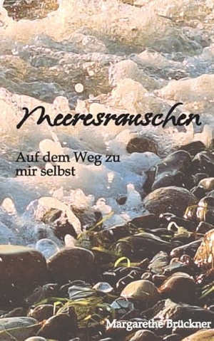 Brückner, Margarethe. Meeresrauschen - Auf dem Weg zu mir selbst. tredition, 2025.