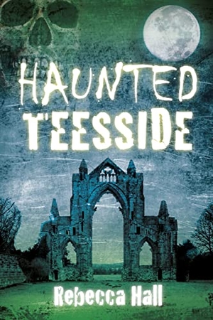 Hall, Rebecca. Haunted Teesside. History Press, 2014.