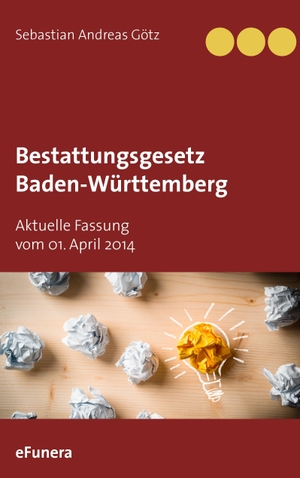 Götz, Sebastian Andreas (Hrsg.). Bestattungsgesetz Baden-Württemberg - Aktuelle Fassung vom 01. April 2014. Books on Demand, 2017.