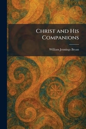 Bryan, William Jennings. Christ and His Companions. XpressPress, 2026.