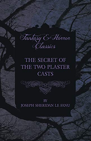 Fanu, Joseph Sheridan Le. The Secret of the Two Plaster Casts. Read Books, 2012.