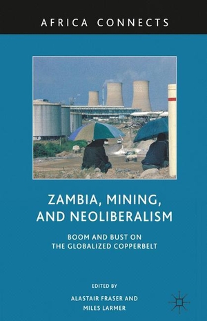 Larmer, M. / A. Fraser (Hrsg.). Zambia, Mining, and Neoliberalism - Boom and Bust on the Globalized Copperbelt. Palgrave Macmillan US, 2011.