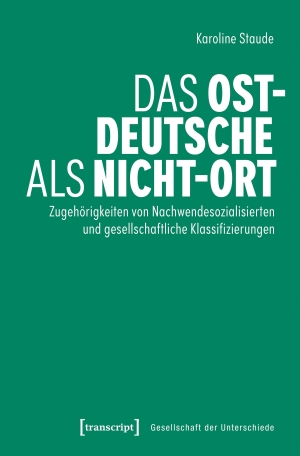 Staude, Karoline. Das Ostdeutsche als Nicht-Ort - Zugehörigkeiten von Nachwendesozialisierten und gesellschaftliche Klassifizierungen. Transcript Verlag, 2026.