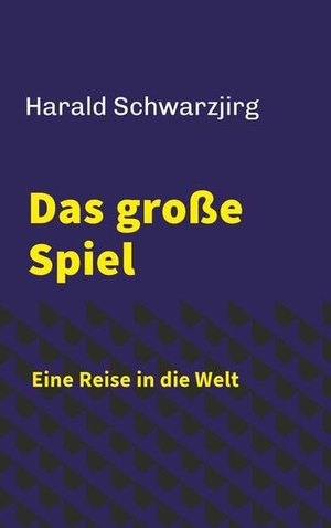 Schwarzjirg, Harald. Das große Spiel - Eine Reise in die Welt. Buchschmiede, 2025.
