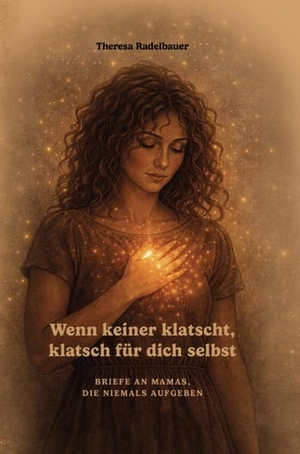 Radelbauer, Theresa. Wenn keiner klatscht, klatsch für dich selbst - Briefe an Mamas, die niemals aufgeben. Verlagshaus Schlosser, 2026.