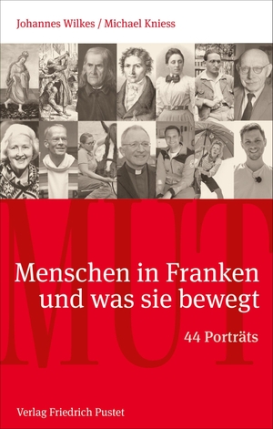 Wilkes, Johannes / Michael Kniess. Mut. Menschen in Franken und was sie bewegt - 44 Porträts. Pustet, Friedrich GmbH, 2026.