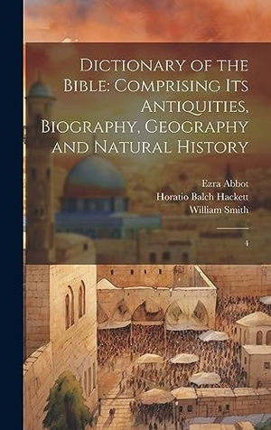 Smith, William / Abbot, Ezra et al. Dictionary of the Bible - Comprising its Antiquities, Biography, Geography and Natural History: 4. Legare Street Press, 2023.