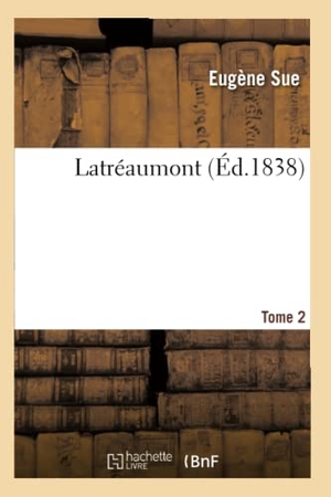 Sue, Eugène. Latréaumont. Tome 2. Hachette Livre, 2022.