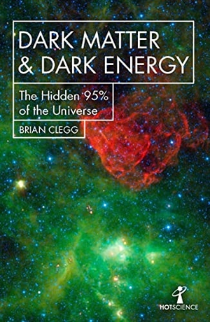 Clegg, Brian. Dark Matter and Dark Energy - The Hidden 95% of the Universe. Icon Books, 2019.