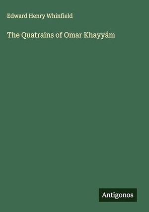 Whinfield, Edward Henry. The Quatrains of Omar Khayyám. Antigonos Verlag, 2025.