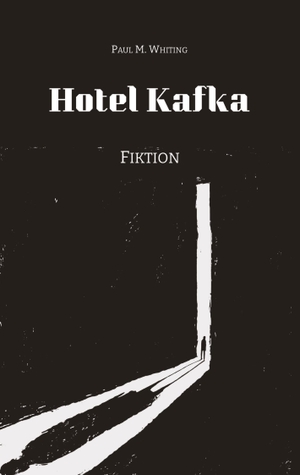 Whiting, Paul M.. Hotel Kafka - Fiktion. tredition, 2024.