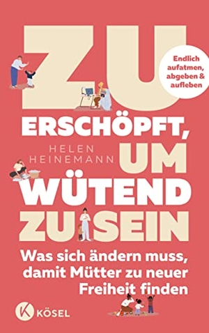 Heinemann, Helen / Carola Kleinschmidt. Zu erschöpft, um wütend zu sein - Was sich ändern muss, damit Mütter zu neuer Freiheit finden - Endlich aufatmen, abgeben & aufleben. Kösel-Verlag, 2023.