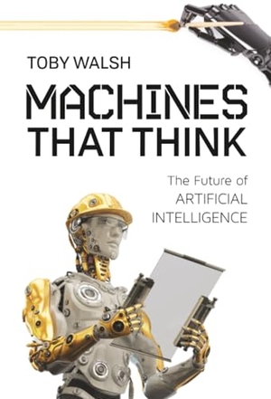 Walsh, Toby. Machines That Think - The Future of Artificial Intelligence. Globe Pequot Publishing Group Inc, 2018.