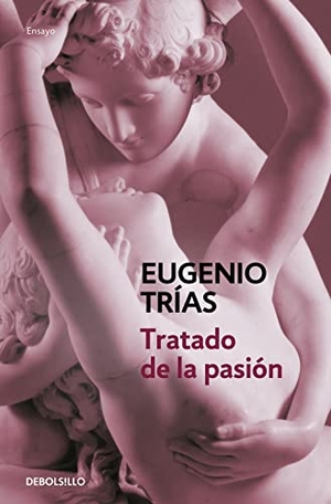 Trías, Eugenio. Tratado de la pasión. Debolsillo, 2006.