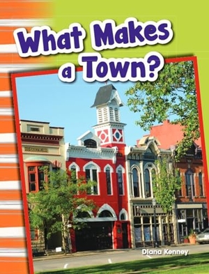 Kenney, Diana. What Makes a Town?. Teacher Created Materials, 2013.