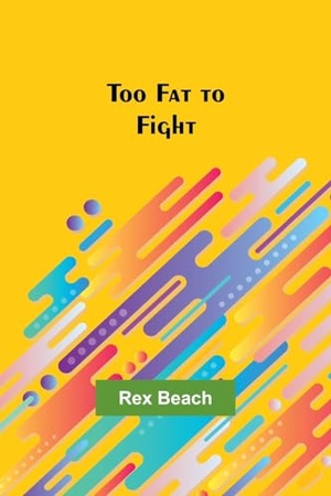 Beach, Rex. Too Fat to Fight. Alpha Edition, 2024.