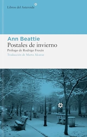 Beattie, Ann / Rodrigo Fresán. Postales de invierno. Libros del Asteroide S.L.U., 2008.