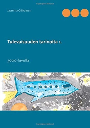 Ollikainen, Jasmina. Tulevaisuuden tarinoita 1. - 3000-luvulla. Books on Demand, 2019.