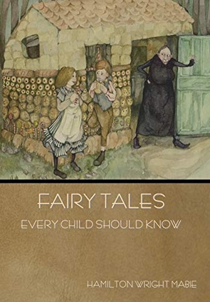 Mabie, Hamilton Wright. Fairy Tales Every Child Should Know. Bibliotech Press, 2019.