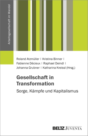 Atzmüller, Roland / Kristina Binner et al (Hrsg.). Gesellschaft in Transformation: Sorge, Kämpfe und Kapitalismus. Juventa Verlag GmbH, 2024.