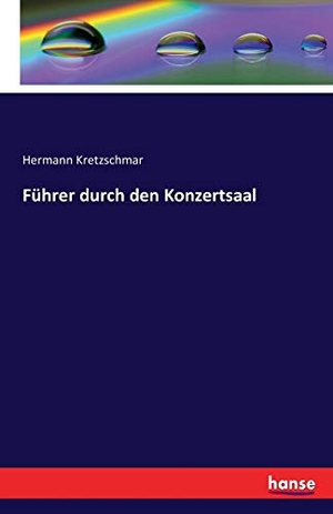 Kretzschmar, Hermann. Führer durch den Konzertsaal. hansebooks, 2016.