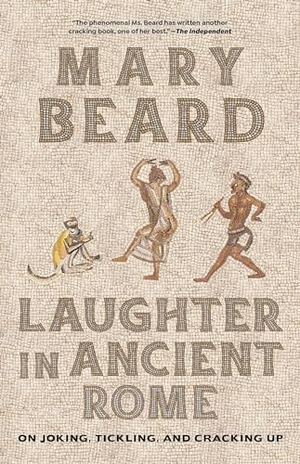 Beard, Mary. Laughter in Ancient Rome - On Joking, Tickling, and Cracking Up. University of California, 2024.