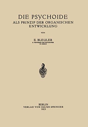 Bleuler, Eugen. Die Psychoide - Als Prin?ip der Organischen Entwicklung. Springer Berlin Heidelberg, 1925.