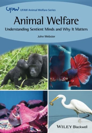 Webster, John. Animal Welfare - Understanding Sentient Minds and Why It Matters. Wiley, 2022.