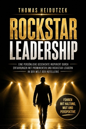 Heidutzek, Thomas. Rockstar Leadership - Führen mit Haltung, Mut und Perspektive - Eine persönliche Geschichte inspiriert durch Erfahrungen mit Prominenten und Rockstar-Leadern in der Welt der Hotellerie. GZK Digital Print GmbH, 2026.