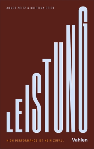 Zeitz, Arndt / Kristina Feidt. Leistung - High Performance ist kein Zufall. Die unterschätzte Wirkung guter Führung. Vahlen Franz GmbH, 2026.