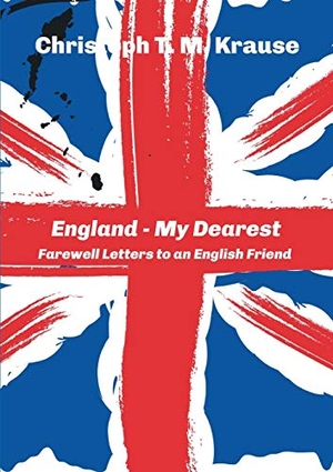 Krause, Christoph T. M.. England - My Dearest - Farewell Letters to an English Friend. tredition, 2021.