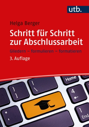 Berger, Helga. Schritt für Schritt zur Abschlussarbeit - Gliedern, formulieren, formatieren. UTB GmbH, 2022.