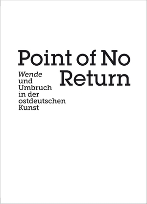 Paul Kaiser / Christoph Tannert / Alfred Weidinger. Point of no Return - Wende und Umbruch in der ostdeutschen Kunst. Hirmer, 2019.