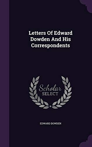 Dowden, Edward. Letters of Edward Dowden and His Correspondents. Touchladybirdlucky Studios, 2015.