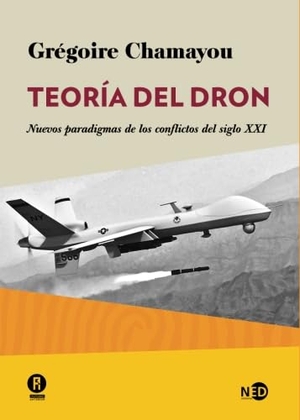 Chamayou, Grégoire. Teoría del dron : nuevos paradigmas de los conflictos del siglo XXI. Ned Ediciones, 2016.
