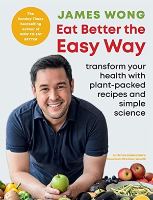 Wong, James. Eat Better the Easy Way - Transform your health with plant-packed recipes and simple science. Octopus Publishing Group, 2021.