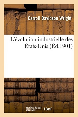 Wright. L'Évolution Industrielle Des États-Unis. Hachette Livre, 2014.