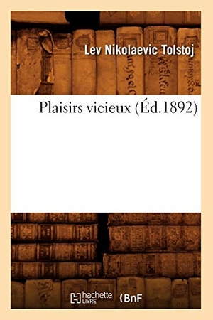 Tolstoï, Léon. Plaisirs vicieux (Éd.1892). Hachette Livre, 2018.