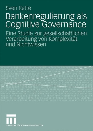 Kette, Sven. Bankenregulierung als Cognitive Governance - Eine Studie zur gesellschaftlichen Verarbeitung von Komplexität und Nichtwissen. VS Verlag für Sozialwissenschaften, 2008.