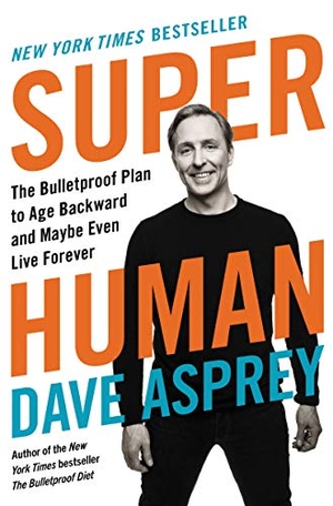 Asprey, Dave. Super Human - The Bulletproof Plan to Age Backward and Maybe Even Live Forever. HarperCollins, 2019.