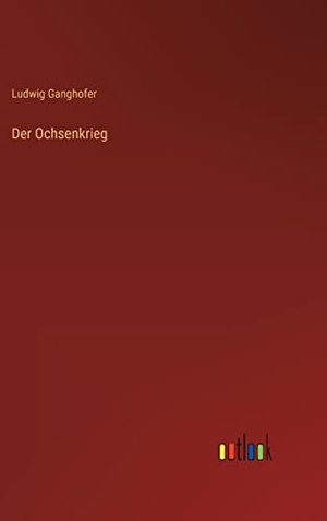 Ganghofer, Ludwig. Der Ochsenkrieg. Outlook Verlag, 2023.