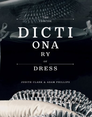 Clark, Judith / Adam Phillips. The Concise Dictionary of Dress. Thames & Hudson IWUK, 2010.
