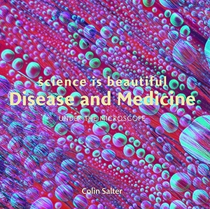 Salter, Colin. Science is Beautiful: Disease and Medicine - Under the Microscope. Batsford, 2017.