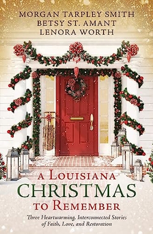 St Amant, Betsy / Smith, Morgan Tarpley et al. A Louisiana Christmas to Remember: Three Heartwarming, Interconnected Stories of Faith, Love, and Restoration. Self Publish, 2023.