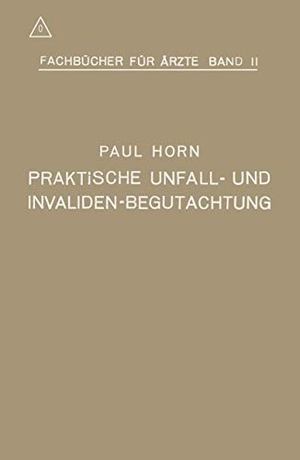 Horn, Paul. Praktische Unfall- und Invalidenbegutachtung - Bei Sozialer und Privater Versicherung Sowie in Haftpflichtfällen. Springer Berlin Heidelberg, 1918.